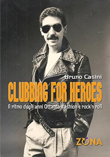 Clubbing for Heroes. Il ritmo degli anni Ottanta: fashion e rock'n roll (Musica, costume e società)